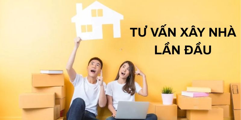 Tư vấn xây nhà lần đầu
